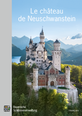 Cover: Le ch&acirc;teau de Neuschwanstein - Bayerische Verw. d. staatl. Schl&ouml;sser, G&auml;rten u. Seen