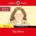 Cover: Ladybird Readers Beginner Level - Anthony Browne - My Mum (ELT Graded Reader) - Ladybird