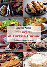 Abbildung von: The Secrets of Turkish Cuisine, Cookbook with over 60 Traditional Recipes - Youcanprint