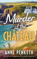Cover: MURDER AT THE CHATEAU an absolutely gripping cozy murder mystery - Joffe Books Ltd
