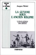 Cover: La Guyane sous l'ancien r&eacute;gime - Le d&eacute;sastre de Kourou et ses scandaleuses suites - Editions L'Harmattan