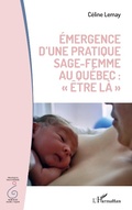 Cover: &Eacute;mergence d'une pratique sage femme au Qu&eacute;bec : "&ecirc;tre la" - Editions L'Harmattan