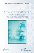 Cover: La france et ses m&eacute;decins aux am&eacute;riques du XVIe au XIXe si&egrave;cle - Editions L'Harmattan
