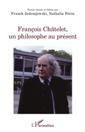 Cover: Fran&ccedil;ois Ch&acirc;telet, un philosophe au pr&eacute;sent - Editions L'Harmattan