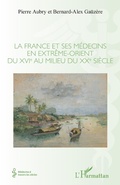 Cover: La France et ses m&eacute;decins en extr&ecirc;me-orient du XVIe au milieu du XXe si&egrave;cle - Editions L'Harmattan