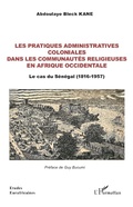Cover: Les pratiques administratives coloniales dans les communaut&eacute;s religieuses en Afrique occidentale - Editions L'Harmattan