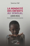 Cover: La mendicit&eacute; des enfants au S&eacute;n&eacute;gal (1848-2013) - Editions L'Harmattan