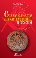 Cover: Les fr&egrave;res francs-ma&ccedil;ons vietnamiens oubli&eacute;s en Indochine - Editions L'Harmattan