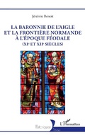 Cover: La baronnie de L'Aigle et la frontiere normande a l'epoque feodale (XIe et XIIe siecles) - Editions L'Harmattan