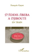 Cover: D'Addis-Abeba &agrave; Djibouti en train - Editions L'Harmattan