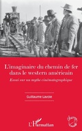 Cover: L'imaginaire du chemin de fer dans le western am&eacute;ricain - Editions L'Harmattan