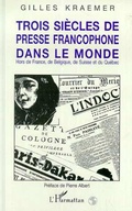 Cover: Trois si&egrave;cles de presse francophone dans le monde - Editions L'Harmattan