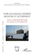 Cover: Voir les images anim&eacute;es ailleurs et autrement - Editions L'Harmattan