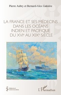 Cover: La France et ses m&eacute;decins dans les oc&eacute;ans indien et pacifique du XVIe au XIXe si&egrave;cle - Editions L'Harmattan