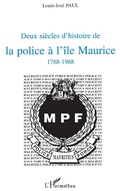 Cover: Deux si&egrave;cles d'histoire de la police &agrave; l'&icirc;le Maurice 1768-1968 - Editions L'Harmattan