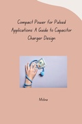 Cover: Compact Power for Pulsed Applications: A Guide to Capacitor Charger Design - tredition