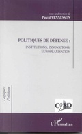 Cover: POLITIQUES DE D&Eacute;FENSE : INSTITUTIONS, INNOVATIONS, EUROPEANISATION - Editions L'Harmattan