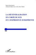 Cover: La d&eacute;centralisation en Cor&eacute;e du Sud et l'exp&eacute;rience europ&eacute;enne - Editions L'Harmattan