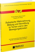 Cover: &Auml;sthetische Wahrnehmung, Bildung und Vermittlung im Turnen und in den Bewegungsk&uuml;nsten - Feldhaus