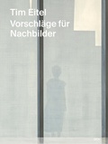 Cover: Tim Eitel - Vorschl&auml;ge f&uuml;r Nachbilder / Propositions for Afterimages - Dr. Cantz'sche Verlagsgesellschaft mbH & Co. KG