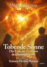 Abbildung von: Tobende Sonne - Die Erde im Zentrum des Sonnensturms - Science Fiction-Roman - Verlag DeBehr