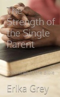 Cover: The Strength of the Single Parent: Teachings in the Bible - Erika Grey