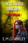 Cover: The Tethered Unicorn (Living Dreams, #1) - E.M.G Wixley