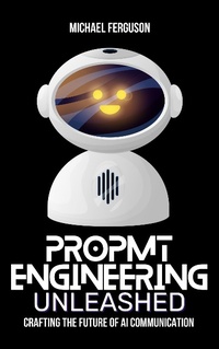 Enlarge image Cover: Prompt Engineering Unleashed: Crafting the Future of AI Communication - Michael Ferguson