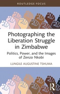 Cover: Photographing the Liberation Struggle in Zimbabwe - Routledge