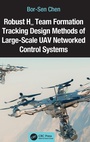 Cover: Robust H? Team Formation Tracking Design Methods of Large-Scale UAV Networked Control Systems - CRC Press