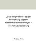 Cover: "User Involvement" bei der Entwicklung digitaler Gesundheitsanwendungen - eine Fallstudienbetrachtung - epubli