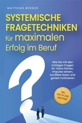 Cover: Systemische Fragetechniken f&uuml;r maximalen Erfolg im Beruf: Wie Sie mit den richtigen Fragen Ihr Team f&uuml;hren, Impulse setzen, Konflikte l&ouml;sen und gezielt motivieren - inkl. Step-by-Step-Anleitung - Psiana Verlag