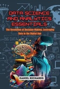 Cover: Data Science and Analytics Essentials: The Revolution of Decision-Making - Daniel Richards