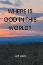 Cover: Where Is God in This World? - Christian Faith Publishing, Inc.