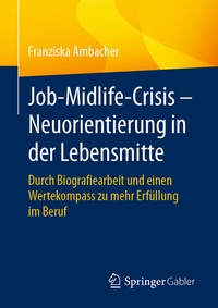 Abbildung von: Job-Midlife-Crisis - Neuorientierung in der Lebensmitte - Springer Gabler