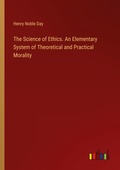 Cover: The Science of Ethics. An Elementary System of Theoretical and Practical Morality - Outlook Verlag