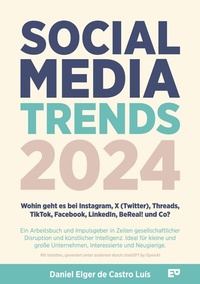 Abbildung von: Social Media Trends 2024 - Wohin geht es bei Instagram, X (Twitter), Threads, TikTok, Facebook, LinkedIn, BeReal! und Co? - ELGER PUBLISHING