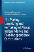 Cover: The Making, Unmaking and Remaking of Africa's Independence and Post-Independence Constitutions - Springer