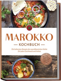 Abbildung von: Marokko Kochbuch: Die leckersten Rezepte der marokkanischen Küche für jeden Geschmack und Anlass - inkl. Brotrezepten, Fingerfood, Getränken & Dips - Edition Lunerion