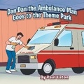 Cover: Dan Dan the Ambulance Man Goes to the Theme Park - Xlibris Corporation