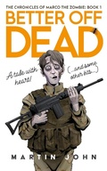 Cover: The Chronicles of Marco the Zombie. Book One: Better Off Dead - Martin John