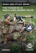 Cover: The Vickers MG in North-West Europe 1944-45: Infantry - Vickers MG Collection & Research Association