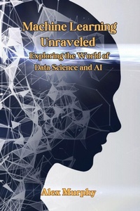 Enlarge image Cover: Machine Learning Unraveled - Alex Murphy