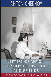 Abbildung von: Letters of Anton Chekhov to His Family and Friends (Esprios Classics) - Blurb