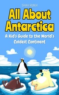 Cover: All About Antarctica: A Kid's Guide to the World's Coldest Continent (Educational Books For Kids, #1) - Shah Rukh