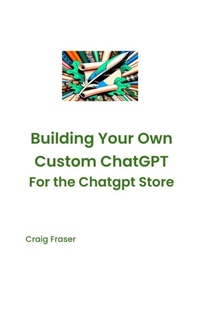 Enlarge image Cover: Building Your Own Custom Chatgpt for the Chatgpt Store - Craig Fraser