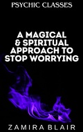 Cover: A Magical & Spiritual Approach to Stop Worrying (Psychic Classes, #13) - Zamira Blair