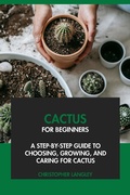 Cover: Cactus for Beginners: A Step-By-Step Guide to Choosing, Growing & Caring for Cactus - Interactive Media Licensing