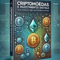 Cover: Criptomoedas e Investimentos Digitais - Guia Completo para Investidores Iniciantes - E.E Marketing ditital