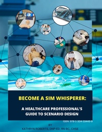 Enlarge image Cover: Become A Sim Whisperer: A Healthcare Professional's Guide to Scenario Design - Lulu.com
